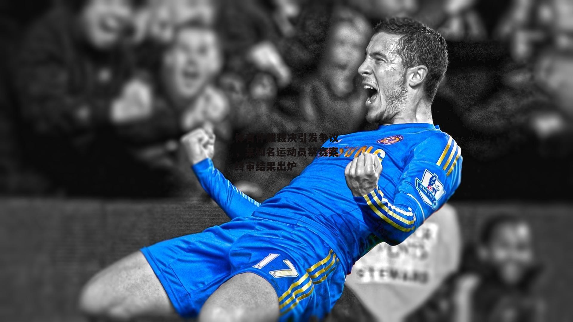 体育仲裁裁决引发争议，某知名运动员禁赛案终审结果出炉
